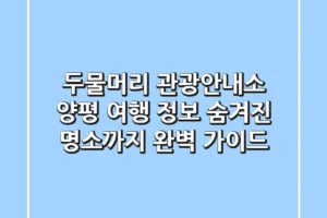 두물머리 관광안내소 | 양평 여행 정보, 숨겨진 명소까지 완벽 가이드!