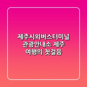 제주시외버스터미널 관광안내소: 제주 여행의 첫걸음!