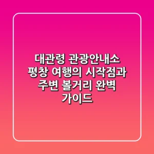 대관령 관광안내소: 평창 여행의 시작점과 주변 볼거리 완벽 가이드