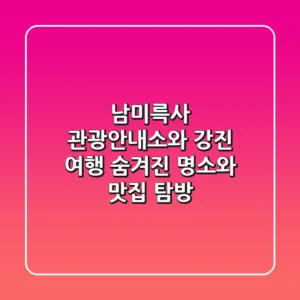 남미륵사 관광안내소와 강진 여행: 숨겨진 명소와 맛집 탐방