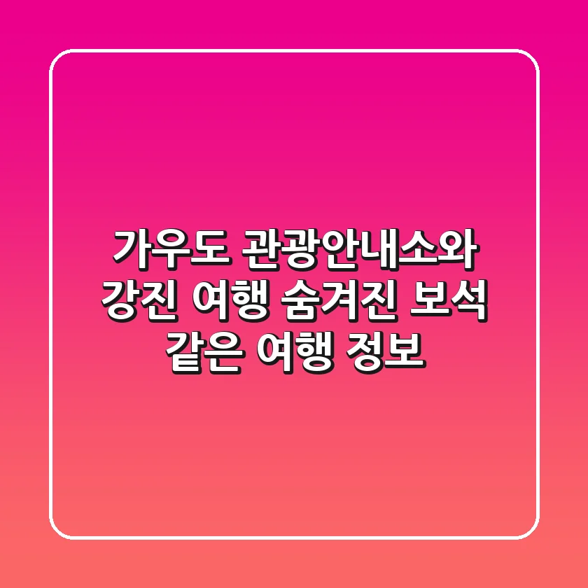 가우도 관광안내소와 강진 여행: 숨겨진 보석 같은 여행 정보!