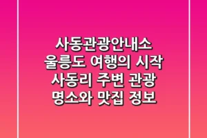 사동관광안내소 | 울릉도 여행의 시작, 사동리 주변 관광 명소와 맛집 정보