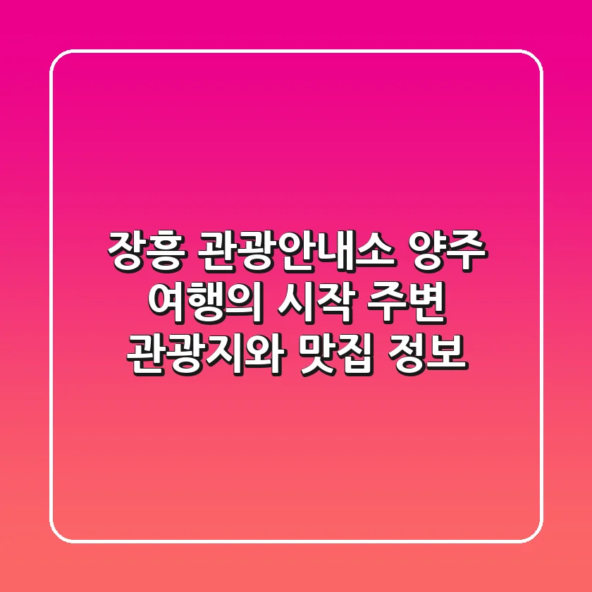 장흥 관광안내소: 양주 여행의 시작, 주변 관광지와 맛집 정보!