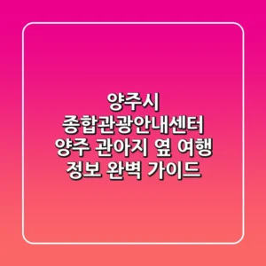 양주시 종합관광안내센터: 양주 관아지 옆 여행 정보 완벽 가이드