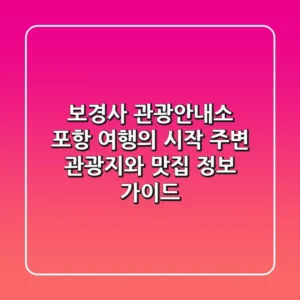 보경사 관광안내소 | 포항 여행의 시작, 주변 관광지와 맛집 정보 가이드
