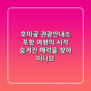 호미곶 관광안내소: 포항 여행의 시작, 숨겨진 매력을 찾아 떠나요!