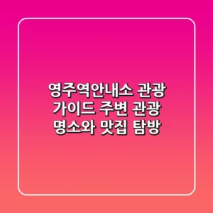 영주역안내소 관광 가이드: 주변 관광 명소와 맛집 탐방