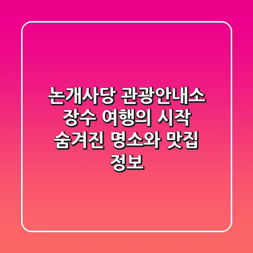 논개사당 관광안내소: 장수 여행의 시작, 숨겨진 명소와 맛집 정보!