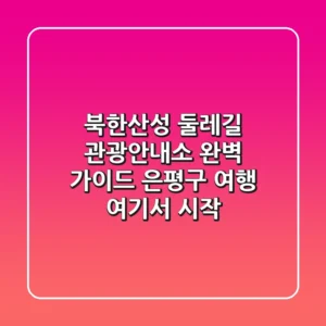북한산성 둘레길 관광안내소 완벽 가이드: 은평구 여행, 여기서 시작!