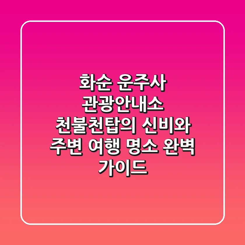화순 운주사 관광안내소: 천불천탑의 신비와 주변 여행 명소 완벽 가이드