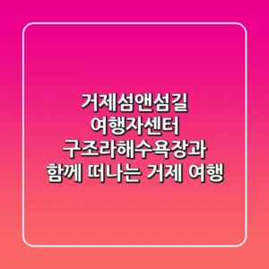 거제섬앤섬길 여행자센터: 구조라해수욕장과 함께 떠나는 거제 여행